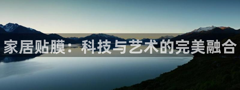 球盟会最新网：家居贴膜：科技与艺术的完美融合